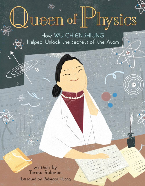 Queen of Physics: How Wu Chien Shiung Helped Unlock the Secrets of the Atom (Volume 6) (People Who Shaped Our World)