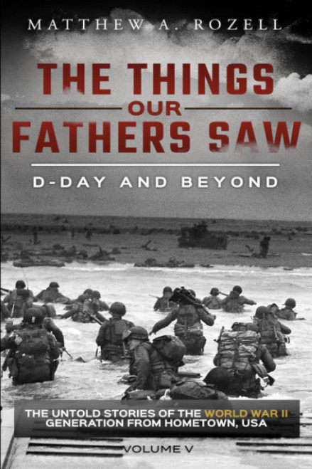 D-Day and Beyond: The Things Our Fathers SawThe Untold Stories of the World War II Generation-Volume V