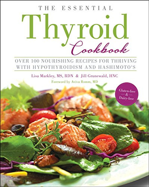 The Essential Thyroid Cookbook: Over 100 Nourishing Recipes for Thriving with Hypothyroidism and Hashimoto's