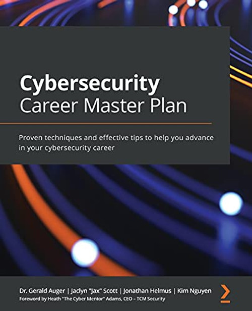 Cybersecurity Career Master Plan: Proven techniques and effective tips to help you advance in your cybersecurity career