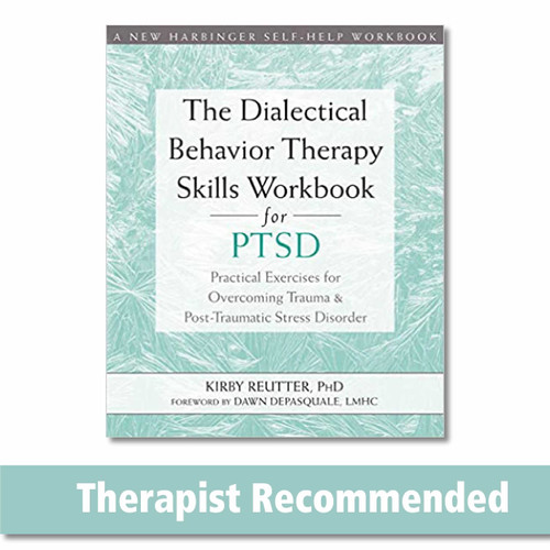 The Dialectical Behavior Therapy Skills Workbook for PTSD: Practical Exercises for Overcoming Trauma and Post-Traumatic Stress Disorder (A New Harbinger Self-Help Workbook)