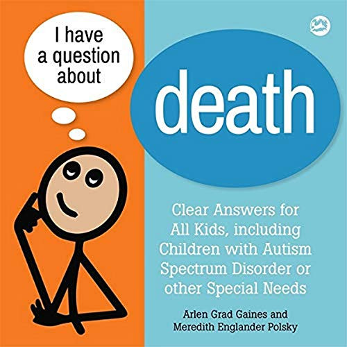 I Have a Question about Death: Clear Answers for All Kids, including Children with Autism Spectrum Disorder