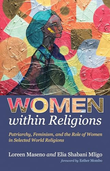 Women within Religions: Patriarchy, Feminism, and the Role of Women in Selected World Religions