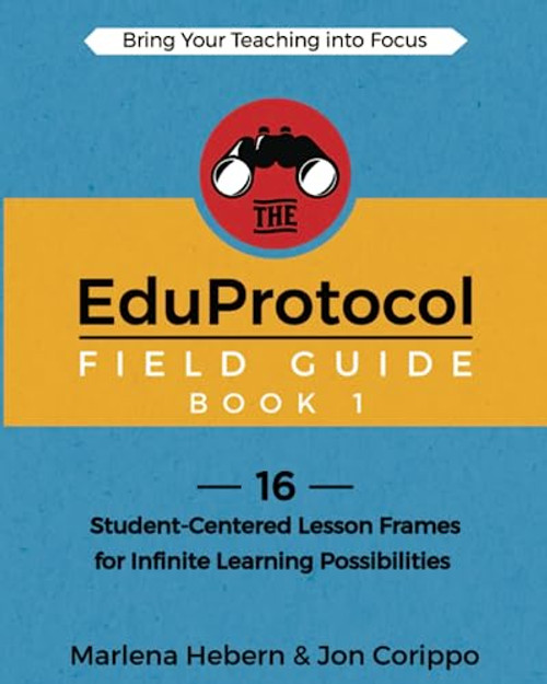 The EduProtocol Field Guide: 16 Student-Centered Lesson Frames for Infinite Learning Possibilities
