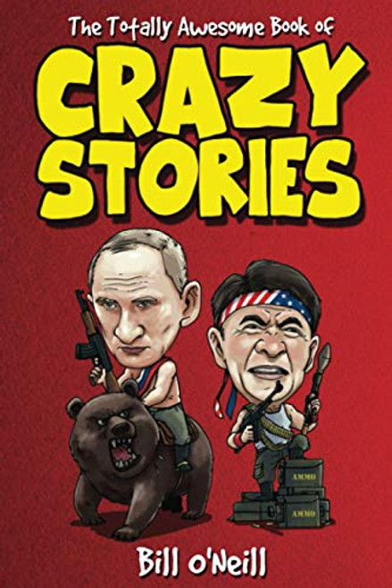 The Totally Awesome Book of Crazy Stories: Crazy But True Stories That Actually Happened!