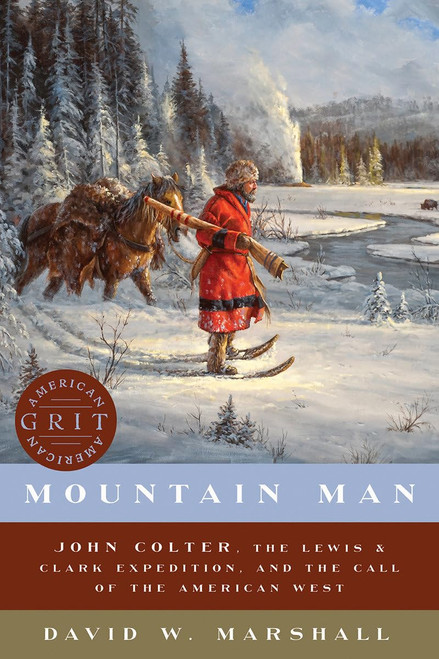 Mountain Man: John Colter, the Lewis & Clark Expedition, and the Call of the American West (American Grit)