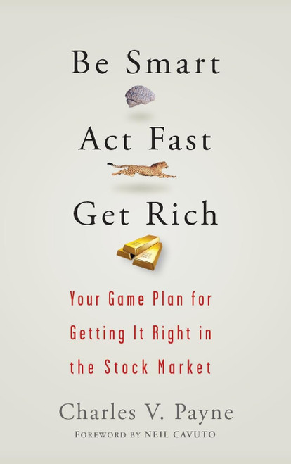 Be Smart, Act Fast, Get Rich: Your Game Plan for Getting It Right in the Stock Market