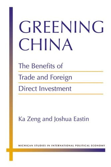 Greening China: The Benefits of Trade and Foreign Direct Investment (Michigan Studies In International Political Economy)