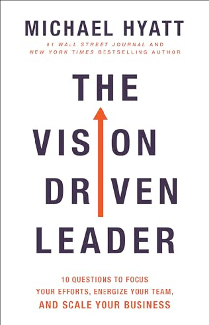 The Vision Driven Leader: 10 Questions to Focus Your Efforts, Energize Your Team, and Scale Your Business