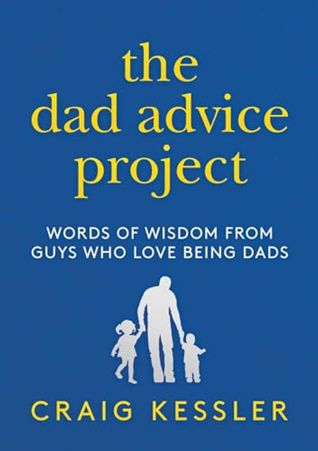 The Dad Advice Project: Words of Wisdom From Guys Who Love Being Dads