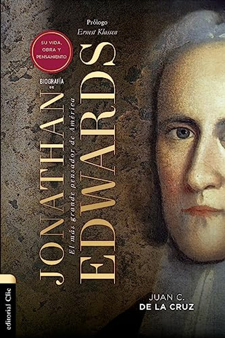 Biografa de Jonathan Edwards: Su vida, obra y pensamiento (Spanish Edition)