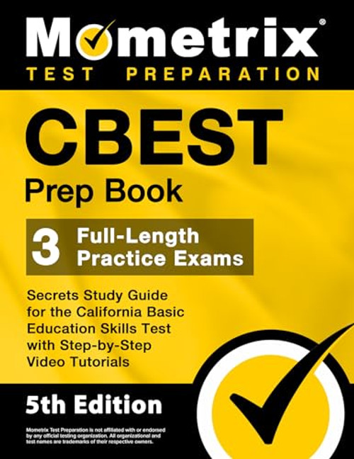 CBEST Prep Book - 3 Full-Length Practice Exams, Secrets Study Guide for the California Basic Education Skills Test with Step-by-Step Video Tutorials: [5th Edition]