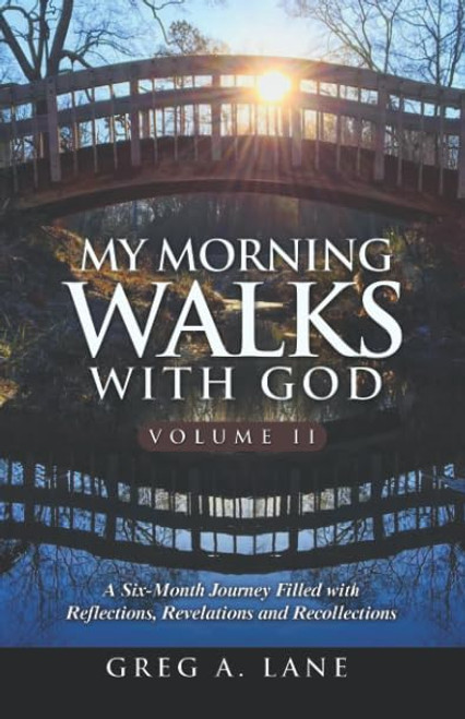 My Morning Walks With God, Volume 2: A Six-Month Journey Filled with Reflections, Revelations and Recollections