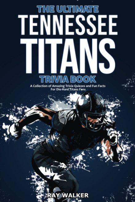 The Ultimate Tennessee Titans Trivia Book: A Collection of Amazing Trivia Quizzes and Fun Facts for Die-Hard Titans Fans!