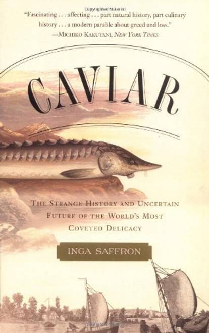 Caviar: The Strange History and Uncertain Future of the World's Most Coveted Delicacy