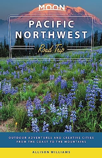 Moon Pacific Northwest Road Trip: Seattle, Vancouver, Victoria, the Olympic Peninsula, Portland, the Oregon Coast & Mount Rainier (Travel Guide)