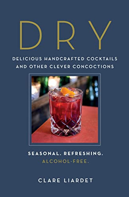 Dry: Delicious Handcrafted Cocktails and Other Clever ConcoctionsSeasonal, Refreshing, Alcohol-Free