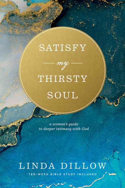 Satisfy My Thirsty Soul: A Womans Guide to Deeper Intimacy with God