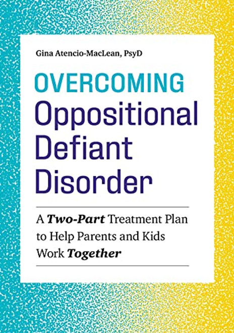 Overcoming Oppositional Defiant Disorder: A Two-Part Treatment Plan to Help Parents and Kids Work Together