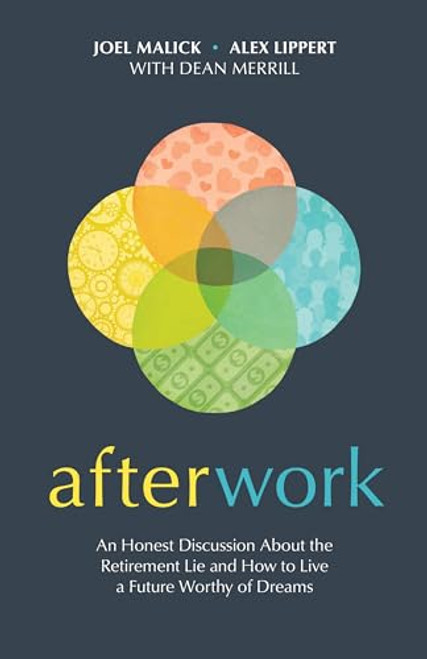 Afterwork: An Honest Discussion about the Retirement Lie and How to Live a Future Worthy of Dreams