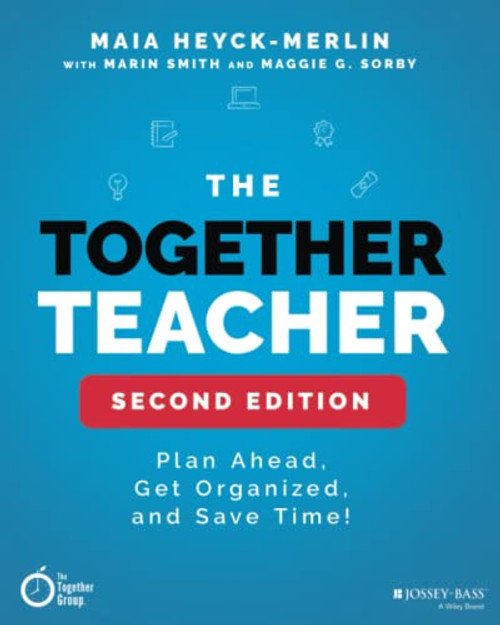 The Together Teacher: Plan Ahead, Get Organized, and Save Time!