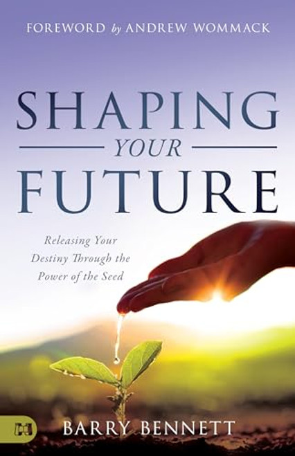 Shaping Your Future: Releasing Your Destiny Through the Power of the Seed