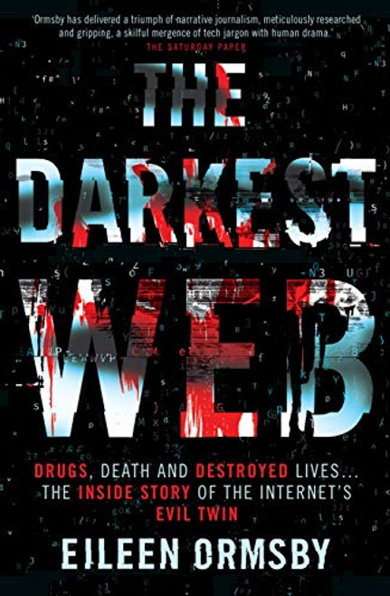 The Darkest Web: Drugs, Death and Destroyed Lives . . . the Inside Story of the Internet's Evil Twin