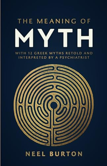 The Meaning of Myth: With 12 Greek Myths Retold and Interpreted by a Psychiatrist (Ancient Wisdom)