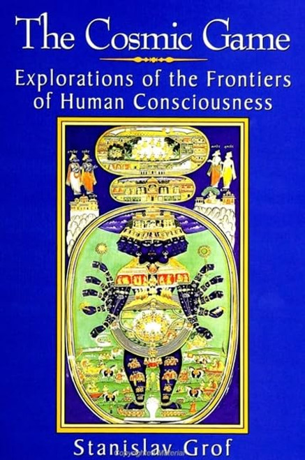 The Cosmic Game: Explorations of the Frontiers of Human Consciousness (S U N Y Series in Transpersonal and Humanistic Psychology)