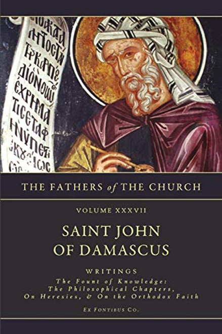 Writings: The Fount of Knowledge- The Philosophical Chapters, on Heresies, the Orthodox Faith (The Fathers of the Church, Vol. 37)