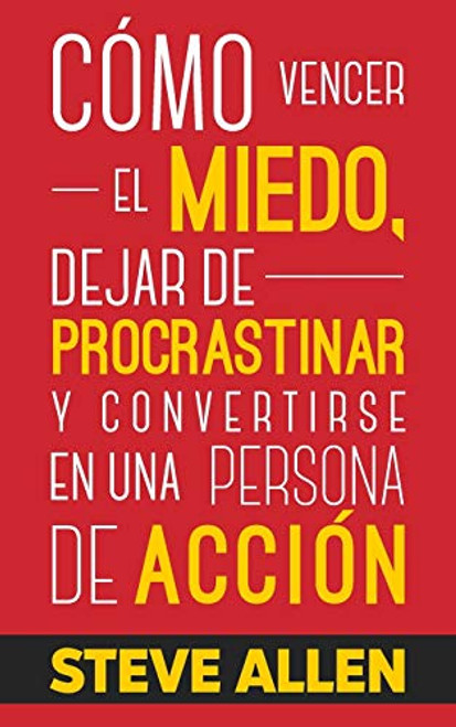 Cmo vencer el miedo, dejar de procrastinar y convertirse en una persona de accin: Mtodo prctico para eliminar la procrastinacin y cambiar ... productividad sin lmites) (Spanish Edition)