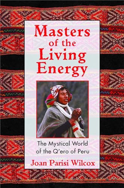 Masters of the Living Energy: The Mystical World of the Q'ero of Peru