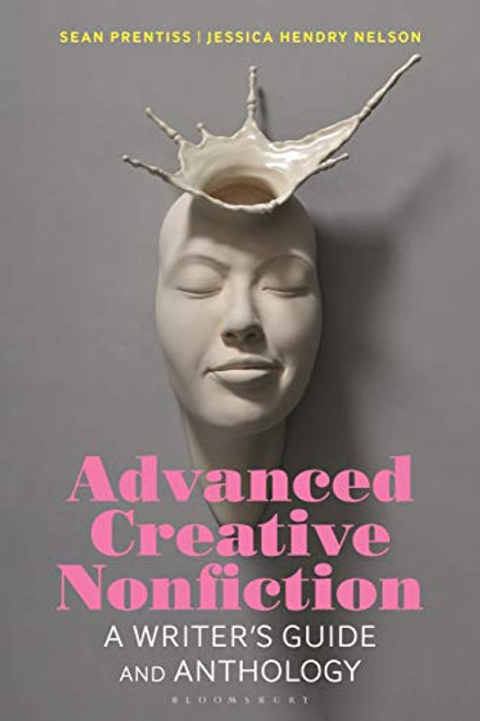 Advanced Creative Nonfiction: A Writer's Guide and Anthology (Bloomsbury Writer's Guides and Anthologies)