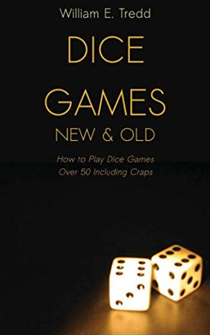 Dice Games New and Old: How to Play Dice Games - Over 50 Including Craps