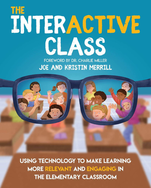 The Interactive Class: Using Technology to Make Learning More Relevant and Engaging in the Elementary Classroom