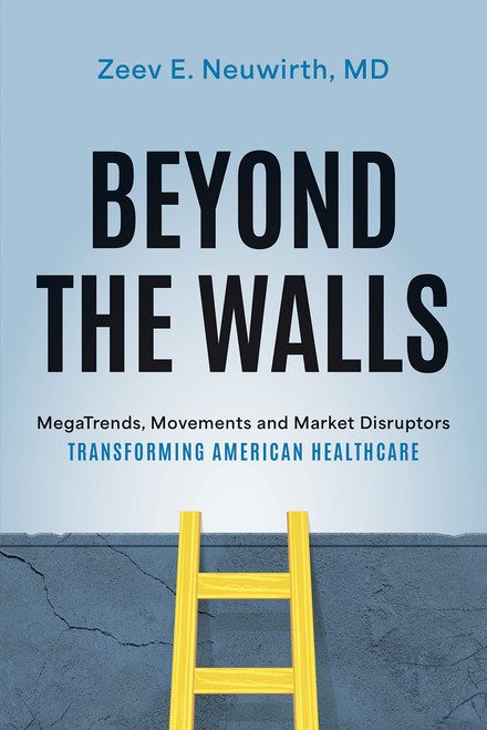 Beyond the Walls: MegaTrends, Movements and Market Disruptors Transforming American Healthcare