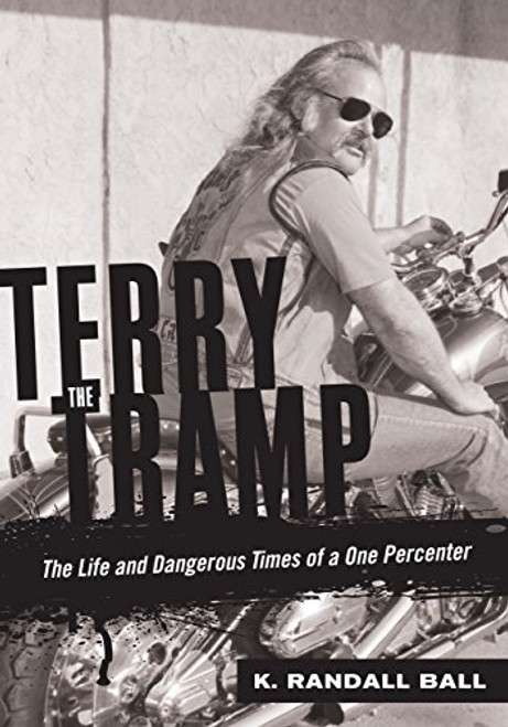 Terry the Tramp: The Life and Dangerous Times of a One Percenter