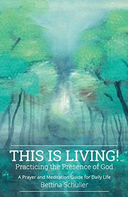 This Is Living! Practicing the Presence of God: A Prayer and Meditation Guide for Daily Life