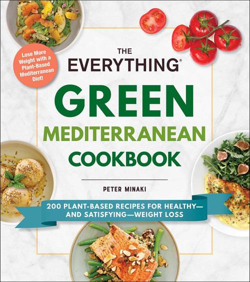 The Everything Green Mediterranean Cookbook: 200 Plant-Based Recipes for Healthyand SatisfyingWeight Loss