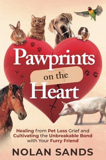 Pawprints on the Heart: Healing From Pet Loss Grief and Cultivating the Unbreakable Bond With Your Furry Friend