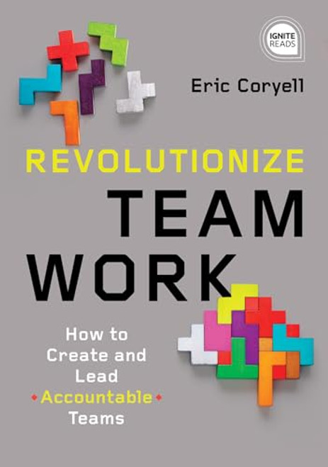 Revolutionize Teamwork: How to Create and Lead Accountable Teams (Ignite Reads)