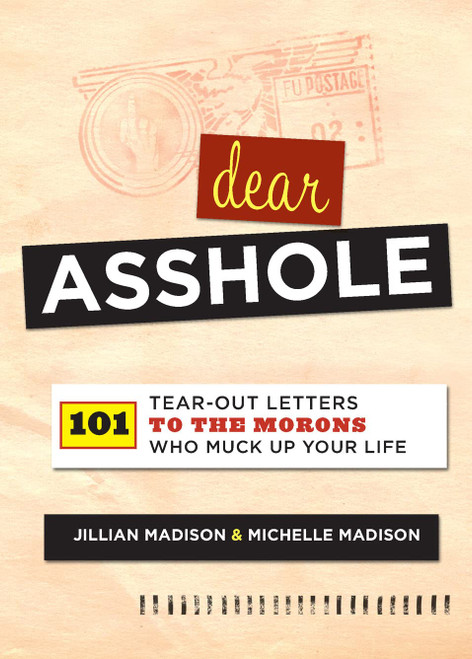 Dear Asshole: 101 Tear-Out Letters to the Morons Who Muck Up Your Life