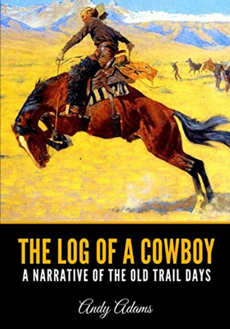 The Log of a Cowboy A Narrative of the Old Trail Days