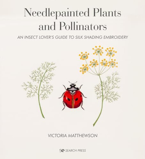 Needlepainted Plants and Pollinators: An insect lovers guide to silk shading embroidery