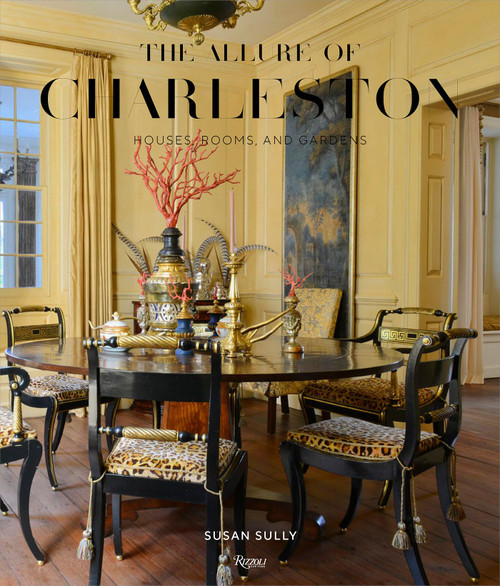 The Allure of Charleston: Houses, Rooms, and Gardens