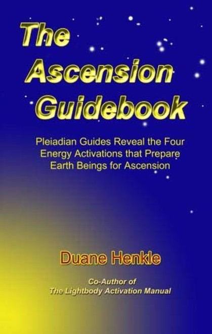 The Ascension Guidebook: Pleiadian Guides Reveal the Four Energy Activations that Prepare Earth Beings for Ascension in 2012