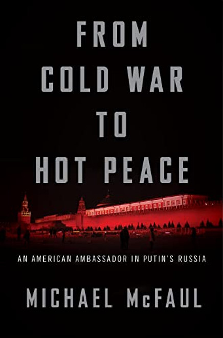 From Cold War to Hot Peace: An American Ambassador in Putins Russia