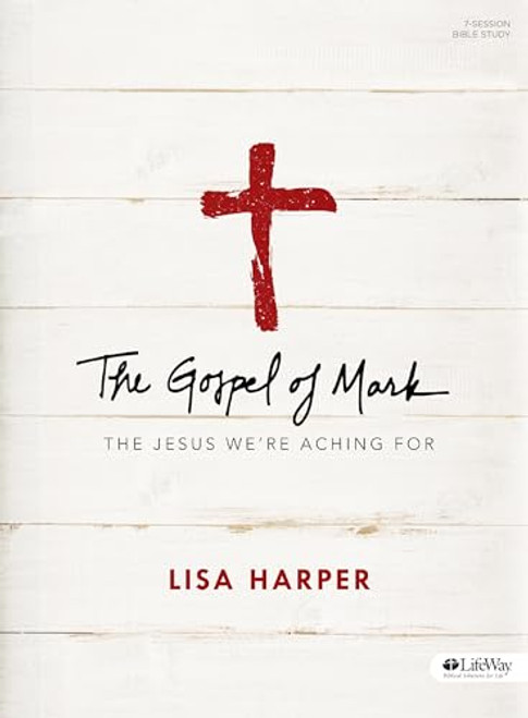 The Gospel of Mark - Bible Study Book: The Jesus We're Aching For