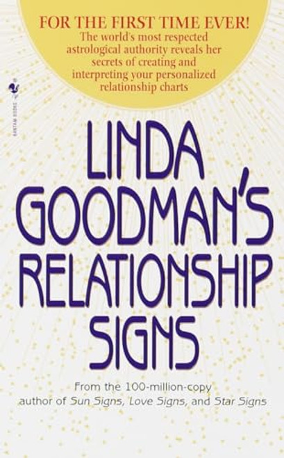 Linda Goodman's Relationship Signs: The World's Most Respected Astrological Authority Reveals Her Secrets of Creating and Interpreting Your Personalized Relationship Charts