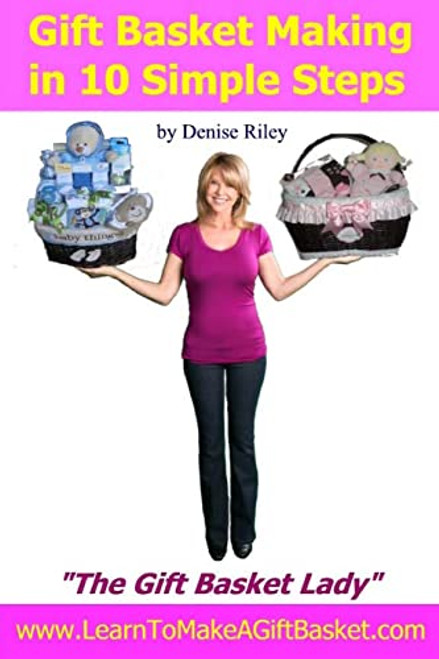 Gift Basket Making in 10 Simple Steps: I'm Densie Riley "The GIft Basket Lady" in my book "Gift Basket Making in 10 Simple Steps". I share with you ... & give it to someone you love and adore.